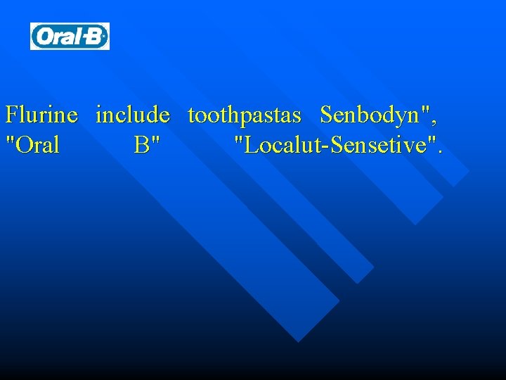 Flurine include toothpastas Senbodyn", "Oral B" "Localut-Sensetive". 