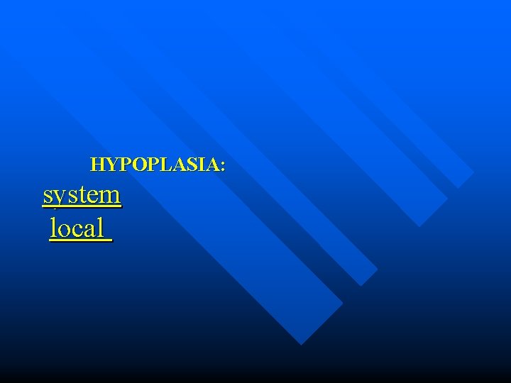 HYPOPLASIA: system local 