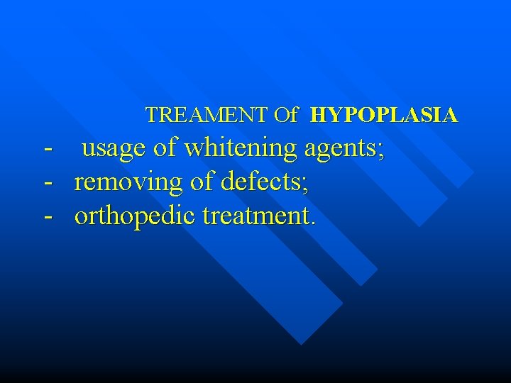 TREAMENT Of HYPOPLASIA - usage of whitening agents; removing of defects; orthopedic treatment. TREAMENT Of HYPOPLASIA - usage of whitening agents; removing of defects; orthopedic treatment.