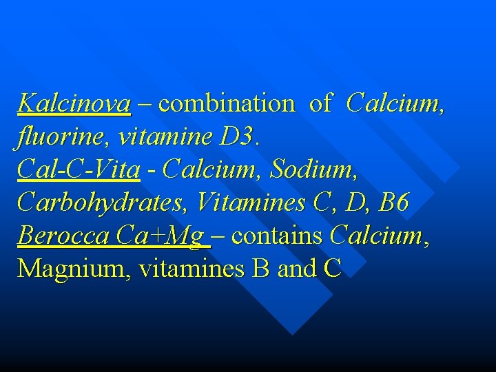 Kalcinova – combination of Calcium, fluorine, vitamine D 3. Cal-C-Vita - Calcium, Sodium, Carbohydrates,