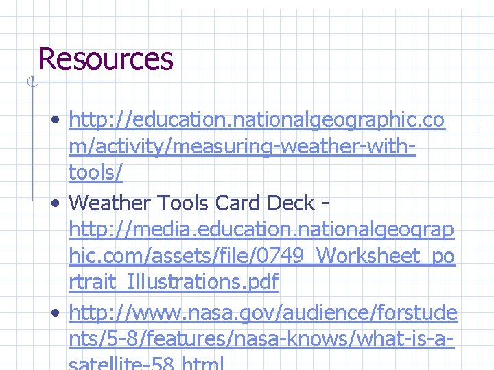 Resources • http: //education. nationalgeographic. co m/activity/measuring-weather-withtools/ • Weather Tools Card Deck http: //media.