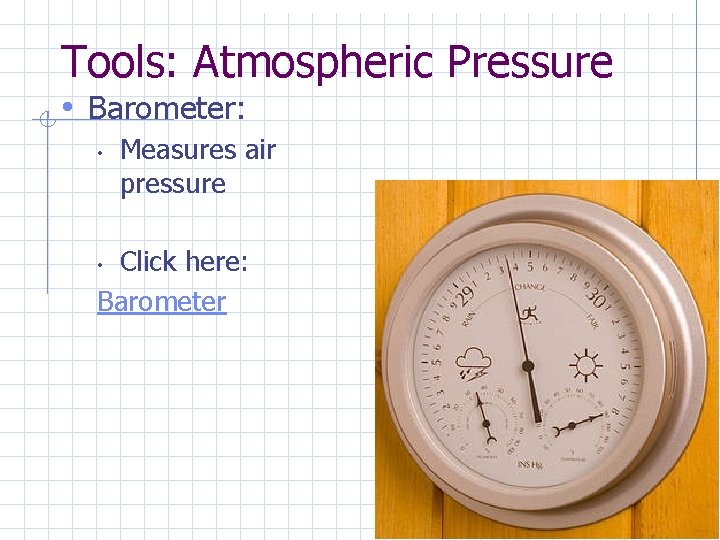 Tools: Atmospheric Pressure • Barometer: • Measures air pressure Click here: Barometer • 