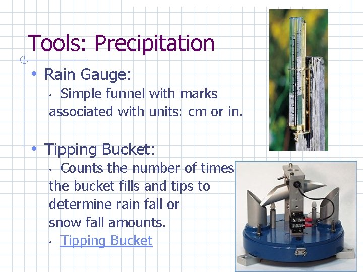 Tools: Precipitation • Rain Gauge: Simple funnel with marks associated with units: cm or