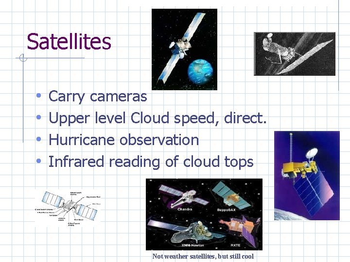 Satellites • • Carry cameras Upper level Cloud speed, direct. Hurricane observation Infrared reading