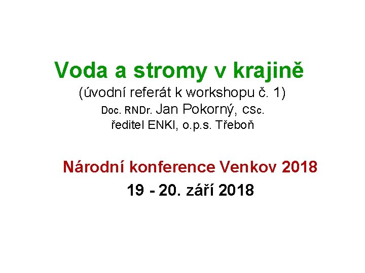 Voda a stromy v krajině (úvodní referát k workshopu č. 1) Doc. RNDr. Jan