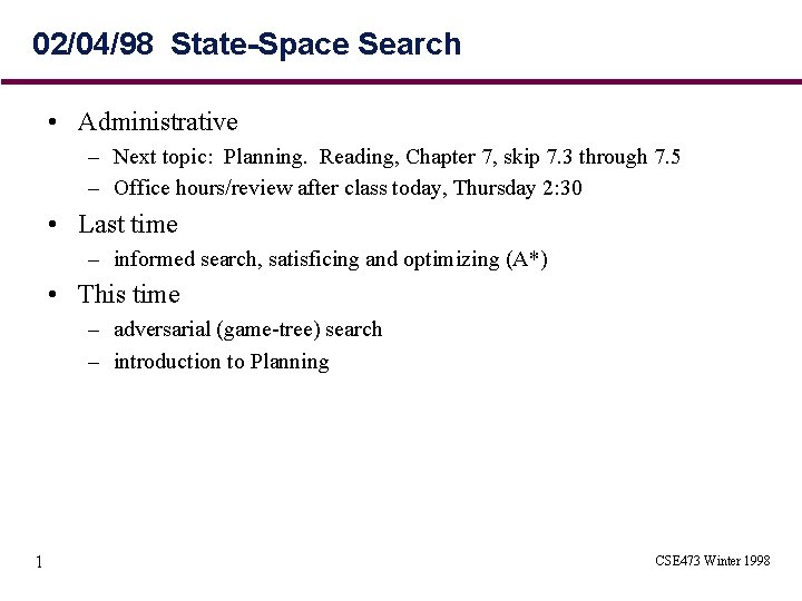 02/04/98 State-Space Search • Administrative – Next topic: Planning. Reading, Chapter 7, skip 7.