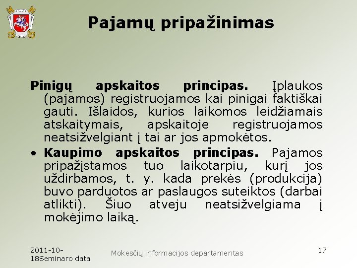 Pajamų pripažinimas Pinigų apskaitos principas. Įplaukos (pajamos) registruojamos kai pinigai faktiškai gauti. Išlaidos, kurios