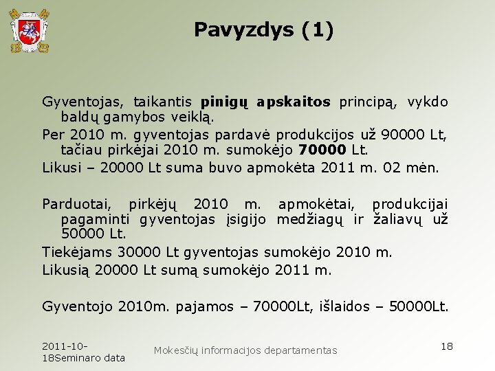 Pavyzdys (1) Gyventojas, taikantis pinigų apskaitos principą, vykdo baldų gamybos veiklą. Per 2010 m.