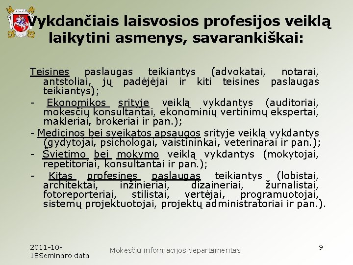 Vykdančiais laisvosios profesijos veiklą laikytini asmenys, savarankiškai: Teisines paslaugas teikiantys (advokatai, notarai, antstoliai, jų