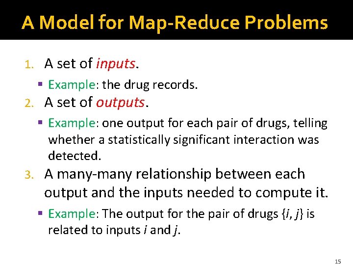 A Model for Map-Reduce Problems 1. A set of inputs. § Example: the drug