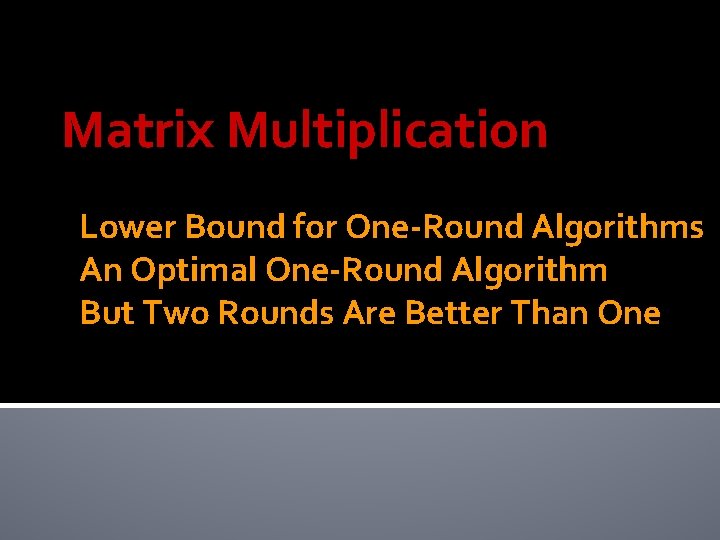 Matrix Multiplication Lower Bound for One-Round Algorithms An Optimal One-Round Algorithm But Two Rounds
