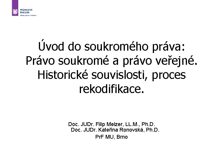 Úvod do soukromého práva: Právo soukromé a právo veřejné. Historické souvislosti, proces rekodifikace. Doc.