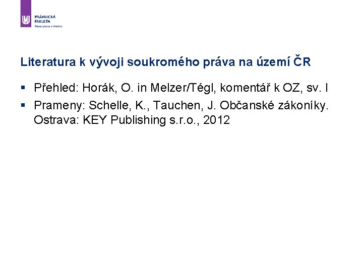 Literatura k vývoji soukromého práva na území ČR § Přehled: Horák, O. in Melzer/Tégl,