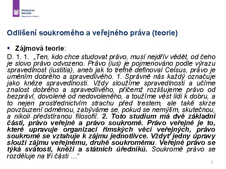 Odlišení soukromého a veřejného práva (teorie) § Zájmová teorie: D. 1. 1. „Ten, kdo