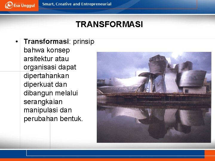 TRANSFORMASI • Transformasi: prinsip bahwa konsep arsitektur atau organisasi dapat dipertahankan diperkuat dan dibangun