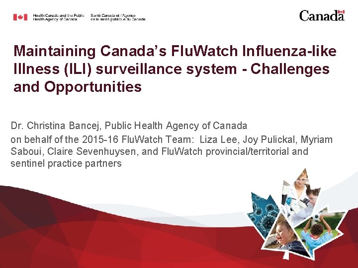 Maintaining Canada’s Flu. Watch Influenza-like Illness (ILI) surveillance system - Challenges and Opportunities Dr.