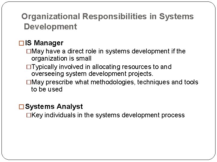 Organizational Responsibilities in Systems Development � IS Manager �May have a direct role in