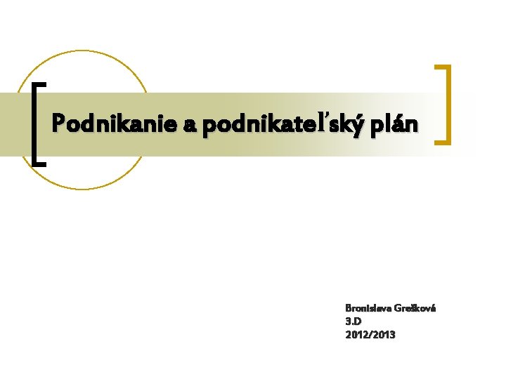 Podnikanie a podnikateľský plán Bronislava Grešková 3. D 2012/2013 