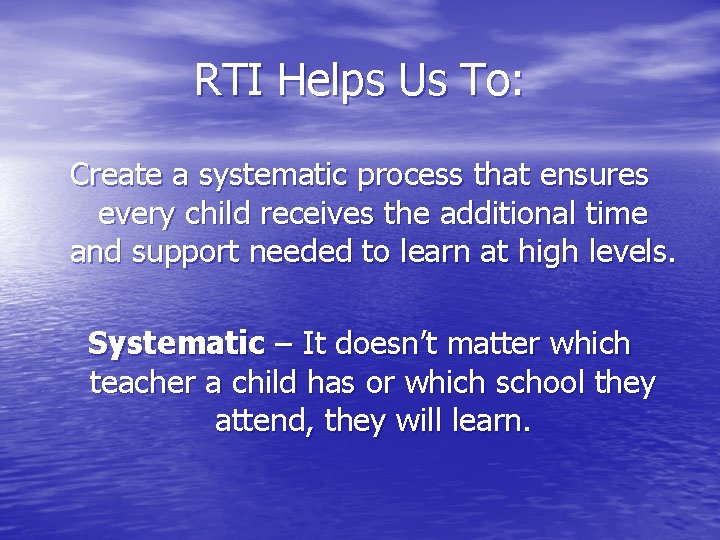 RTI Helps Us To: Create a systematic process that ensures every child receives the