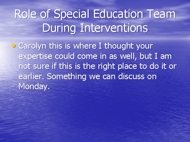 Role of Special Education Team During Interventions • Carolyn this is where I thought