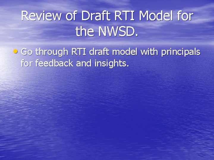 Review of Draft RTI Model for the NWSD. • Go through RTI draft model