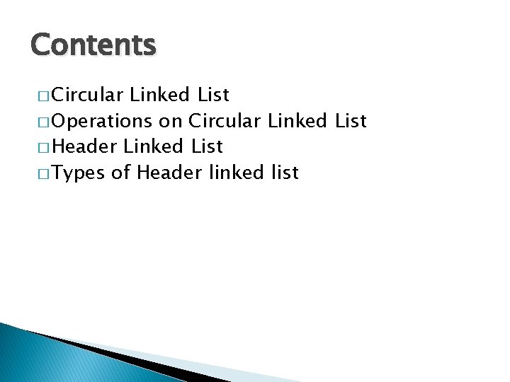 Contents � Circular Linked List � Operations on Circular Linked List � Header Linked
