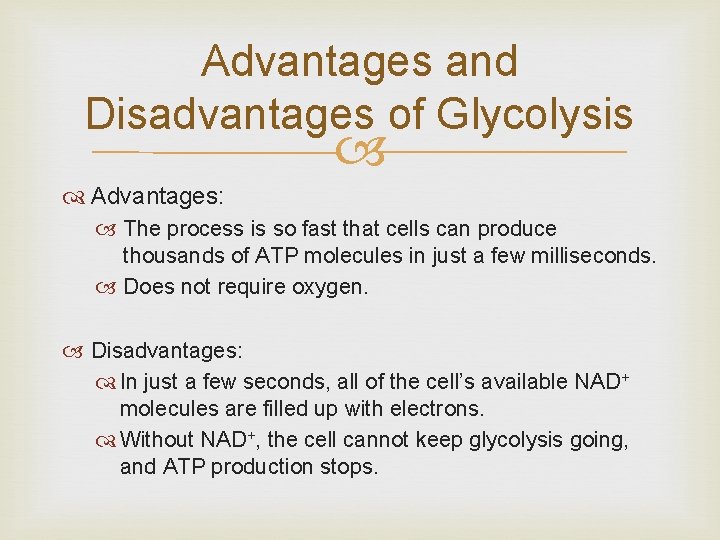 Advantages and Disadvantages of Glycolysis Advantages: The process is so fast that cells can Advantages and Disadvantages of Glycolysis Advantages: The process is so fast that cells can
