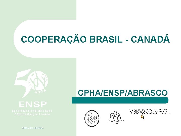 COOPERAÇÃO BRASIL - CANADÁ CPHA/ENSP/ABRASCO Setembro de 2004 