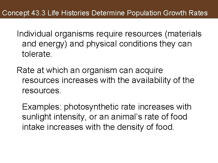 Concept 43. 3 Life Histories Determine Population Growth Rates Individual organisms require resources (materials