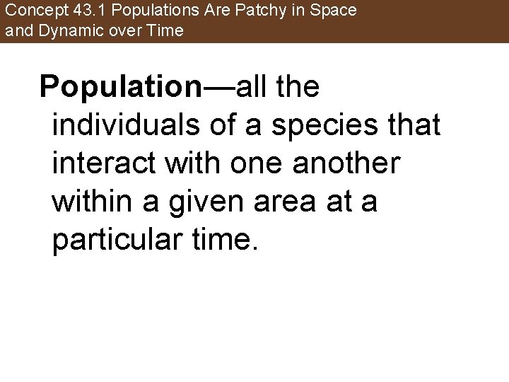Concept 43. 1 Populations Are Patchy in Space and Dynamic over Time Population—all the