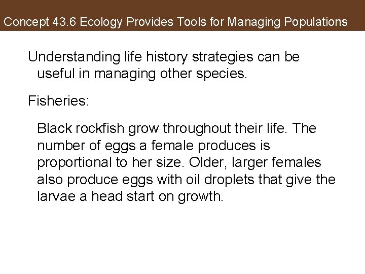 Concept 43. 6 Ecology Provides Tools for Managing Populations Understanding life history strategies can