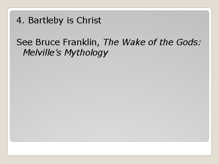4. Bartleby is Christ See Bruce Franklin, The Wake of the Gods: Melville’s Mythology