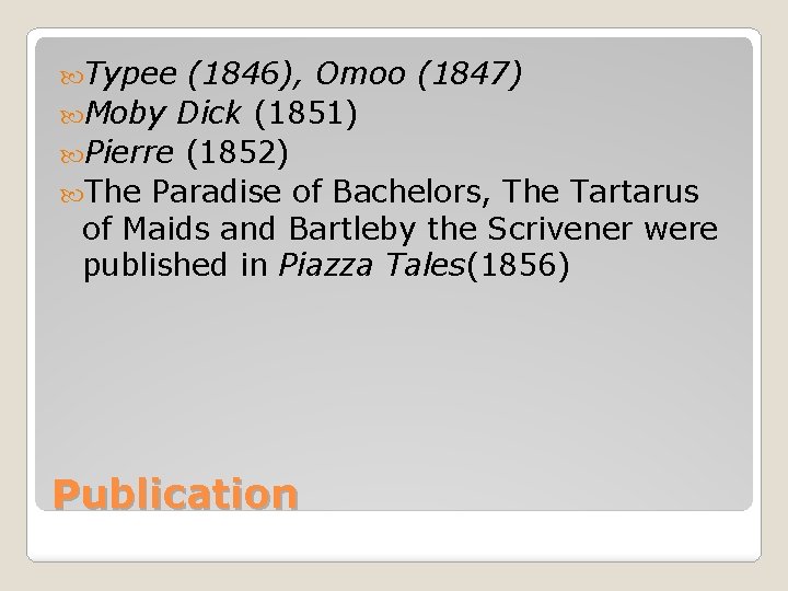  Typee (1846), Omoo (1847) Moby Dick (1851) Pierre (1852) The Paradise of Bachelors,