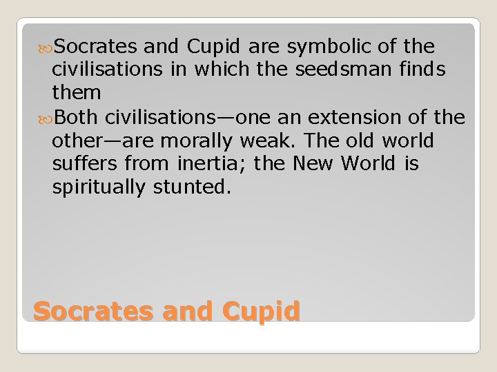  Socrates and Cupid are symbolic of the civilisations in which the seedsman finds