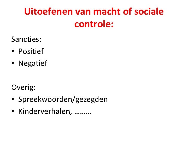 Uitoefenen van macht of sociale controle: Sancties: • Positief • Negatief Overig: • Spreekwoorden/gezegden