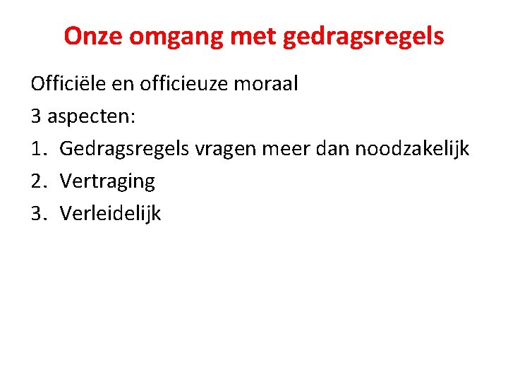 Onze omgang met gedragsregels Officiële en officieuze moraal 3 aspecten: 1. Gedragsregels vragen meer