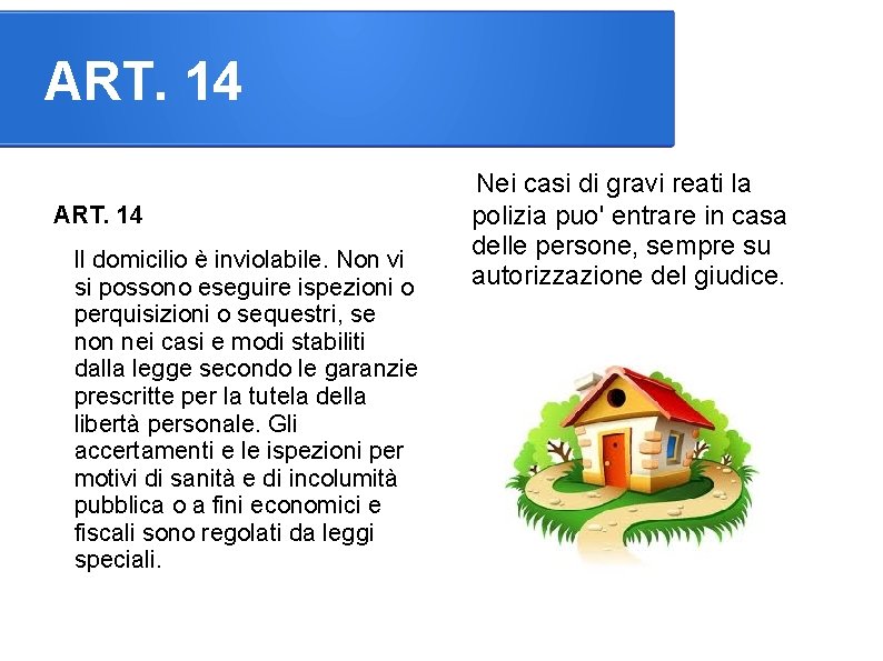 ART. 14 Il domicilio è inviolabile. Non vi si possono eseguire ispezioni o perquisizioni