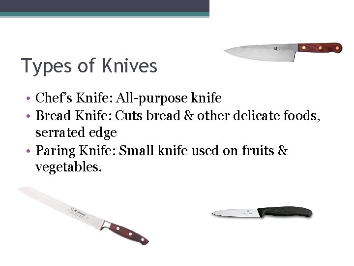 Types of Knives • Chef’s Knife: All-purpose knife • Bread Knife: Cuts bread &