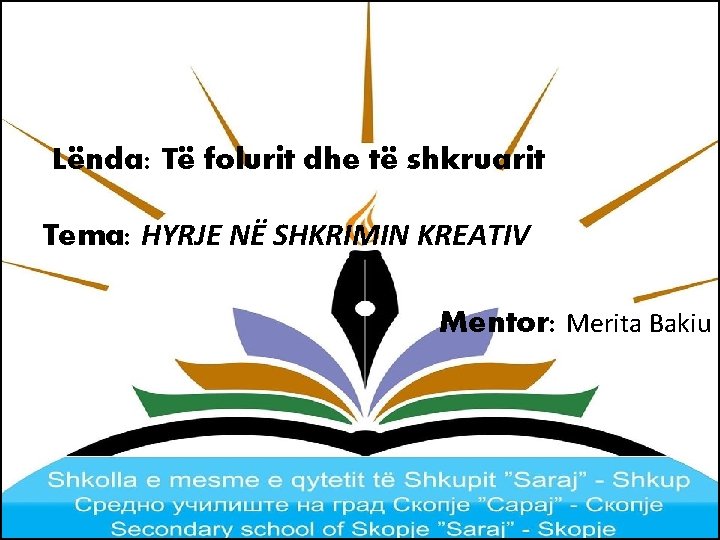 Lënda: Të folurit dhe të shkruarit Tema: HYRJE NË SHKRIMIN KREATIV Mentor: Merita Bakiu Lënda: Të folurit dhe të shkruarit Tema: HYRJE NË SHKRIMIN KREATIV Mentor: Merita Bakiu