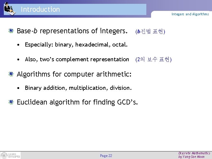 Introduction Integers and Algorithms Base-b representations of integers. (b진법 표현) • Especially: binary, hexadecimal,
