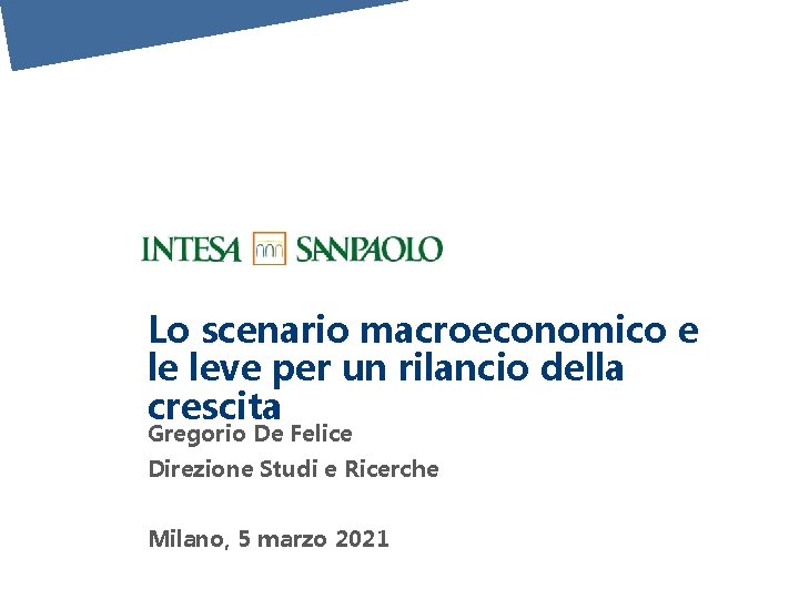 Lo scenario macroeconomico e le leve per un rilancio della crescita Gregorio De Felice