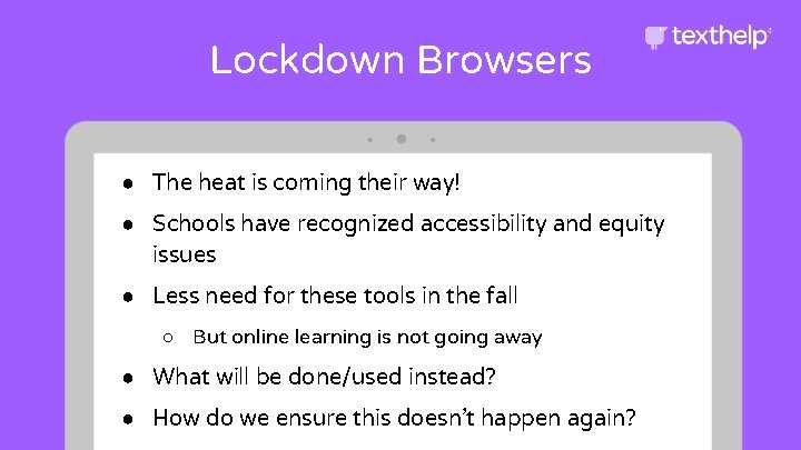 Lockdown Browsers ● The heat is coming their way! ● Schools have recognized accessibility