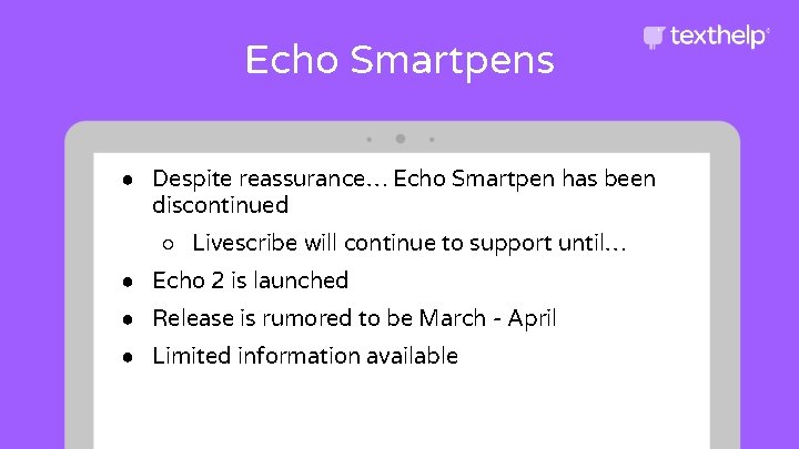 Echo Smartpens ● Despite reassurance… Echo Smartpen has been discontinued ○ Livescribe will continue