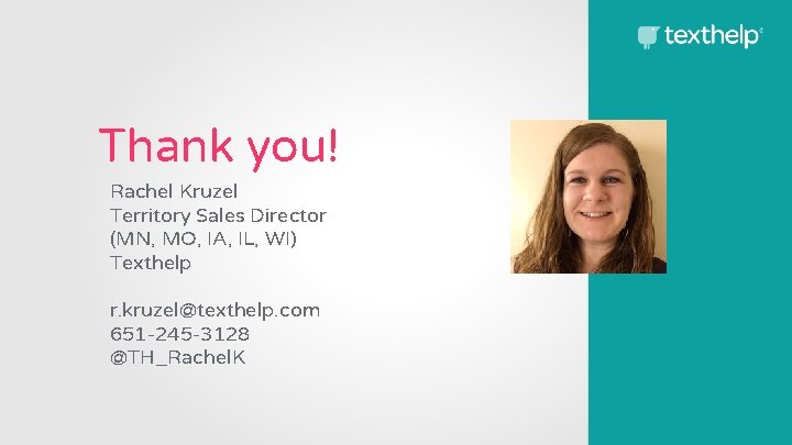 Thank you! Rachel Kruzel Territory Sales Director (MN, MO, IA, IL, WI) Texthelp r.