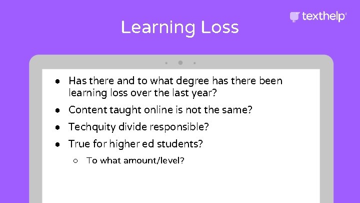 Learning Loss ● Has there and to what degree has there been learning loss