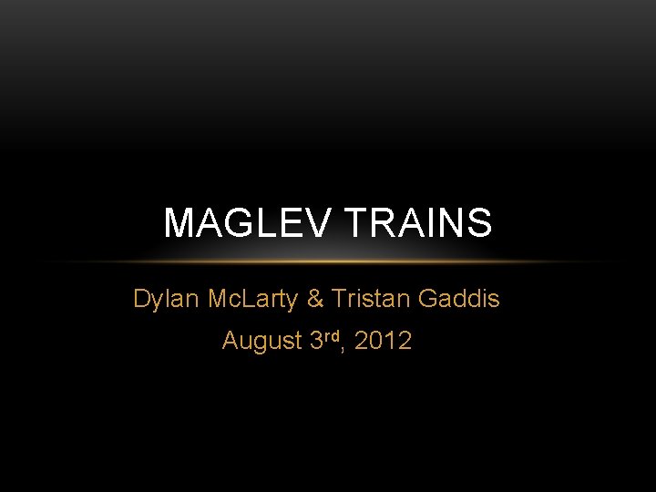 MAGLEV TRAINS Dylan Mc. Larty & Tristan Gaddis August 3 rd, 2012 