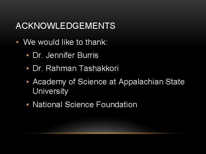 ACKNOWLEDGEMENTS • We would like to thank: • Dr. Jennifer Burris • Dr. Rahman