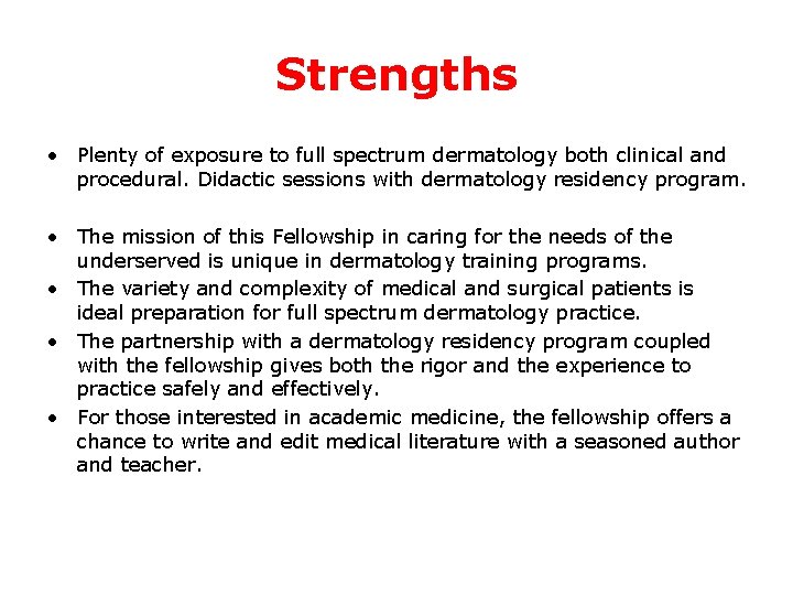 Strengths • Plenty of exposure to full spectrum dermatology both clinical and procedural. Didactic