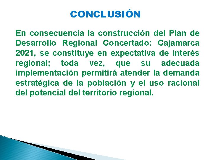 CONCLUSIÓN En consecuencia la construcción del Plan de Desarrollo Regional Concertado: Cajamarca 2021, se
