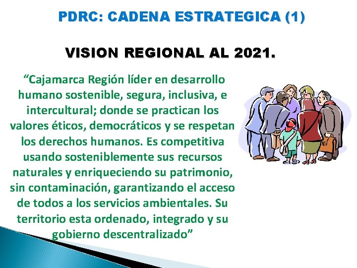 PDRC: CADENA ESTRATEGICA (1) VISION REGIONAL AL 2021. “Cajamarca Región líder en desarrollo humano